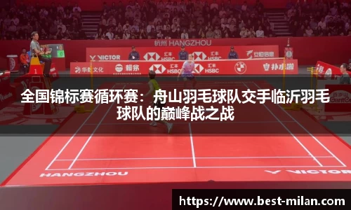 全国锦标赛循环赛：舟山羽毛球队交手临沂羽毛球队的巅峰战之战